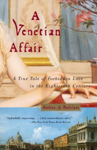 Title: A Venetian Affair: A True Tale of Forbidden Love in the 18th Century, Author: Andrea Di Robilant