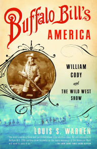 Title: Buffalo Bill's America: William Cody and The Wild West Show, Author: Louis S. Warren