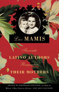 Title: Las Mamis: Favorite Latino Authors Remember Their Mothers, Author: Esmeralda Santiago