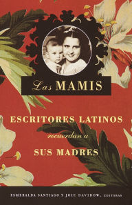 Title: Las mamis. Escritores latinos recuerdan a sus madres, Author: Esmeralda Santiago