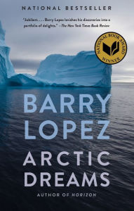 Title: Arctic Dreams: Imagination and Desire in a Northern Landscape, Author: Barry Lopez