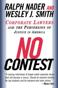 Title: No Contest: Corporate Lawyers and the Perversion of Justice in America, Author: Ralph Nader