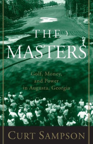 Title: The Masters: Golf, Money, and Power in Augusta, Georgia, Author: Curt Sampson