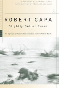 Title: Slightly Out of Focus: The Legendary Photojournalist's Illustrated Memoir of World War II, Author: Robert Capa