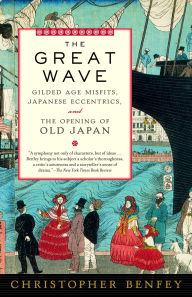 Title: The Great Wave: Gilded Age Misfits, Japanese Eccentrics, and the Opening of Old Japan, Author: Christopher Benfey