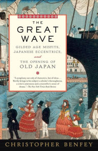 Title: The Great Wave: Gilded Age Misfits, Japanese Eccentrics, and the Opening of Old Japan, Author: Christopher Benfey