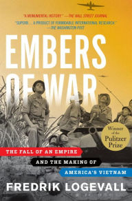 Title: Embers of War: The Fall of an Empire and the Making of America's Vietnam, Author: Fredrik  Logevall