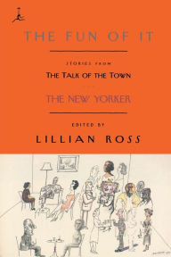 Title: The Fun of It: Stories from The Talk of the Town, Author: Lillian Ross