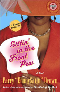 Title: Sittin' in the Front Pew: A Novel, Author: Parry EbonySatin Brown