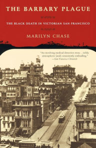 Title: The Barbary Plague: The Black Death in Victorian San Francisco, Author: Marilyn Chase