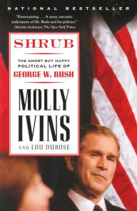 Title: Shrub: The Short but Happy Political Life of George W. Bush, Author: Molly Ivins