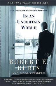 Title: In an Uncertain World: Tough Choices from Wall Street to Washington, Author: Robert E. Rubin