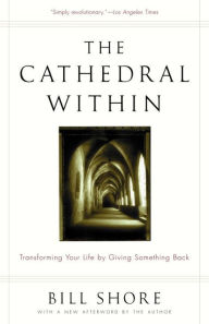 Title: The Cathedral Within: Transforming Your Life by Giving Something Back, Author: Bill Shore