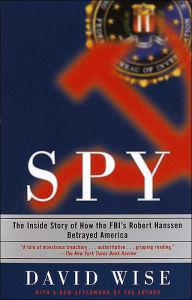 Title: Spy: The Inside Story of How the FBI's Robert Hanssen Betrayed America, Author: David Wise