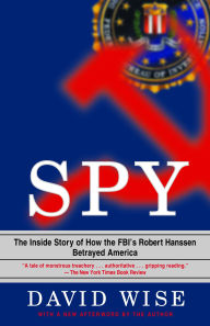 Title: Spy: The Inside Story of How the FBI's Robert Hanssen Betrayed America, Author: David Wise