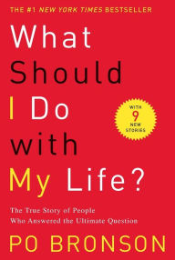 Title: What Should I Do with My Life?: The True Story of People Who Answered the Ultimate Question, Author: Po Bronson