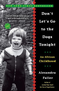 Title: Don't Let's Go to the Dogs Tonight: An African Childhood, Author: Alexandra Fuller