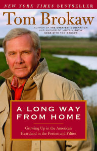 Title: A Long Way from Home: Growing Up in the American Heartland in the Forties and Fifties, Author: Tom Brokaw