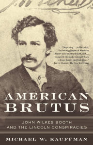 Title: American Brutus: John Wilkes Booth and the Lincoln Conspiracies, Author: Michael W. Kauffman