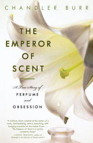 Title: The Emperor of Scent: A True Story of Perfume and Obsession, Author: Chandler Burr