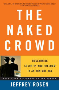 Title: The Naked Crowd: Reclaiming Security and Freedom in an Anxious Age, Author: Jeffrey Rosen