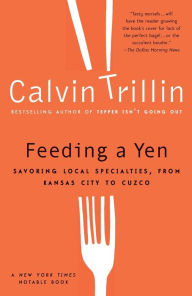 Title: Feeding a Yen: Savoring Local Specialties from Kansas City to Cuzco, Author: Calvin Trillin