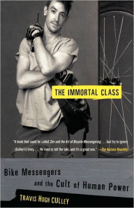 Title: The Immortal Class: Bike Messengers and the Cult of Human Power, Author: Travis Hugh Culley