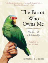 Title: The Parrot Who Owns Me: The Story of a Relationship, Author: Joanna Burger