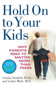 Title: Hold on to Your Kids: Why Parents Need to Matter More Than Peers, Author: Gordon Neufeld