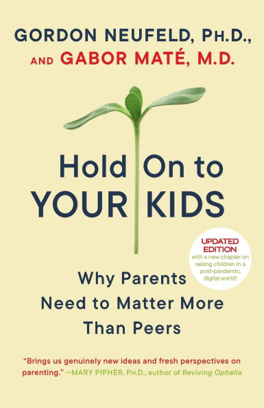 Hold on to Your Kids: Why Parents Need to Matter More Than Peers