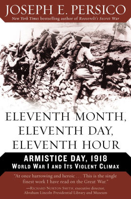 Eleventh Month, Eleventh Day, Eleventh Hour: Armistice Day, 1918: World War I and Its Violent Climax