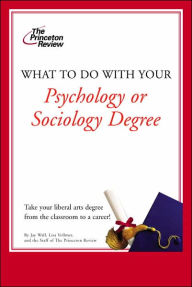 Title: What to Do with Your Psychology or Sociology Degree, Author: Princeton Review