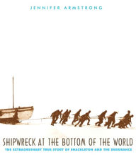 Title: Shipwreck at the Bottom of the World: The Extraordinary True Story of Shackleton and the Endurance, Author: Jennifer Armstrong