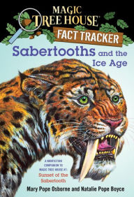 Title: Magic Tree House Fact Tracker #12: Sabertooths and the Ice Age: A Nonfiction Companion to Magic Tree House #7: Sunset of the Sabertooth, Author: Mary Pope Osborne