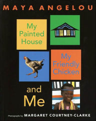 Title: My Painted House, My Friendly Chicken and Me, Author: Maya Angelou