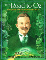 Title: The Road to Oz: Twists, Turns, Bumps, and Triumphs in the Life of L. Frank Baum, Author: Kathleen Krull