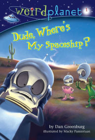 Title: Dude, Where's My Spaceship? (Weird Planet Series #1), Author: Dan Greenburg