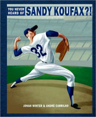 Title: You Never Heard of Sandy Koufax?!, Author: Jonah Winter