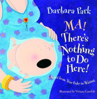 Title: Ma! There's Nothing to Do Here! A Word from your Baby-in-Waiting, Author: Barbara Park