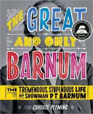 Title: The Great and Only Barnum: The Tremendous, Stupendous Life of Showman P. T. Barnum, Author: Candace Fleming
