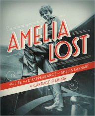 Title: Amelia Lost: The Life and Disappearance of Amelia Earhart, Author: Candace Fleming