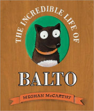 Title: The Incredible Life of Balto, Author: Meghan McCarthy