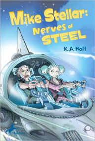 Title: Mike Stellar: Nerves of Steel, Author: K. A. Holt