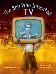 Title: The Boy Who Invented TV: The Story of Philo Farnsworth, Author: Kathleen Krull