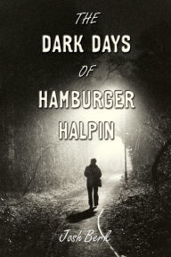 Title: The Dark Days of Hamburger Halpin, Author: Josh Berk