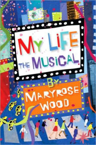 Title: My Life: The Musical, Author: Maryrose Wood