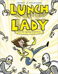 Lunch Lady and the Cyborg Substitute (Lunch Lady Series #1)