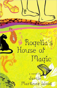 Title: Rogelia's House of Magic, Author: Jamie Martinez Wood