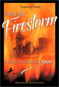 Title: Into the Firestorm: A Novel of San Francisco, 1906, Author: Deborah Hopkinson