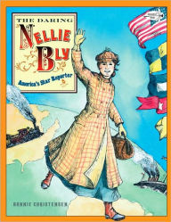 Title: The Daring Nellie Bly: America's Star Reporter, Author: Bonnie Christensen